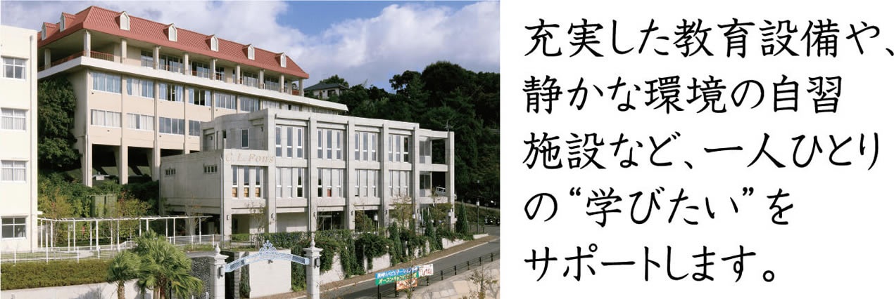 充実した教育設備や、静かな環境の自習施設など、一人ひとりの“学びたい”をサポートします。